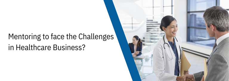 Mentoring to Face the Challenges in Healthcare Business?